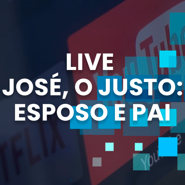 Live: José, o justo: esposo e pai