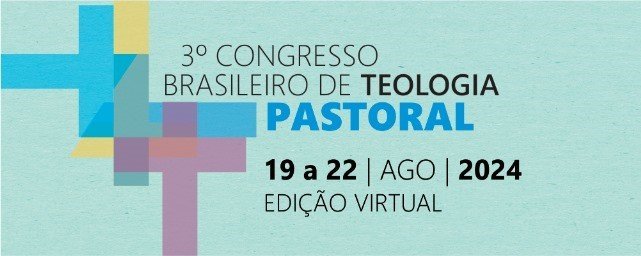 3º Congresso Brasileiro de Teologia Pastoral: Reflexões e Perspectivas para a Igreja no Século XXI